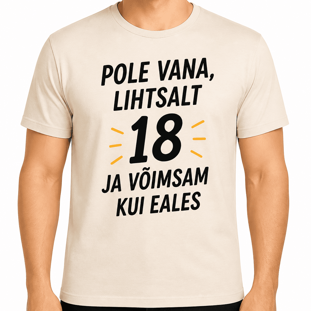 T-särk 18. sünnipäevaks – Pole vana, lihtsalt 18 ja võimsam kui eales