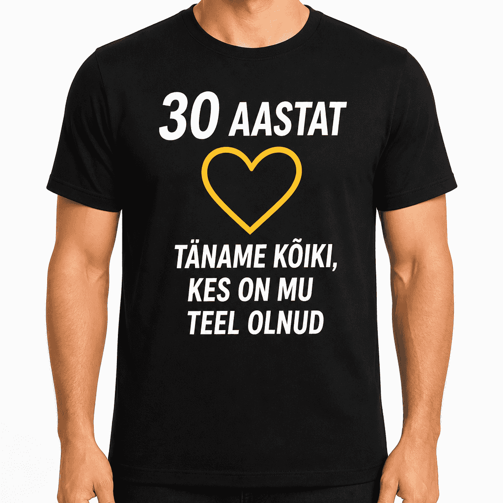 T-sĂ€rk 30. sĂŒnnipĂ€evaks â 30 aastat tĂ€name kĂ”iki, kes on mu teel olnud