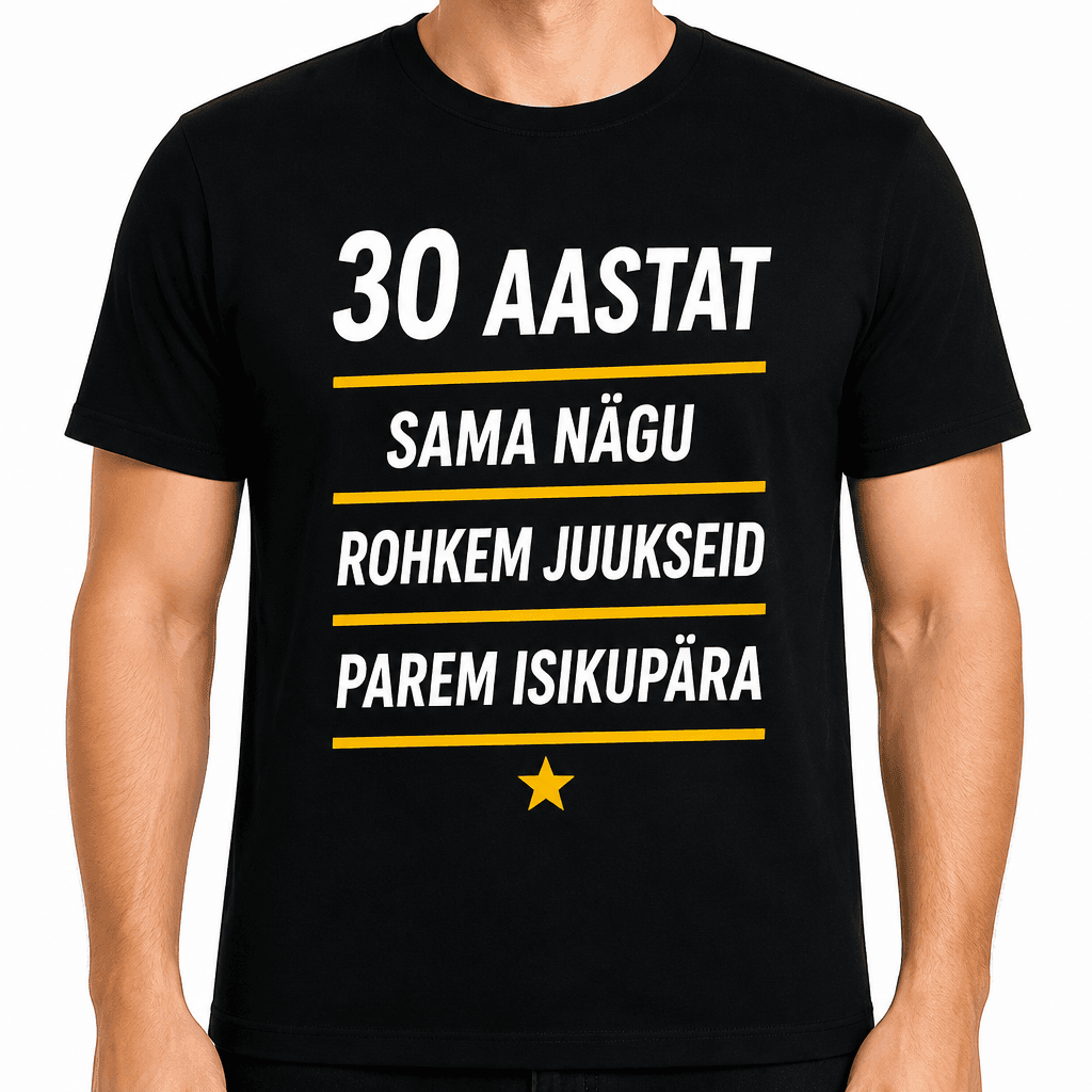 T-särk 30. sünnipäevaks – 30 aastat sama nägu rohkem juukseid parem isikupära