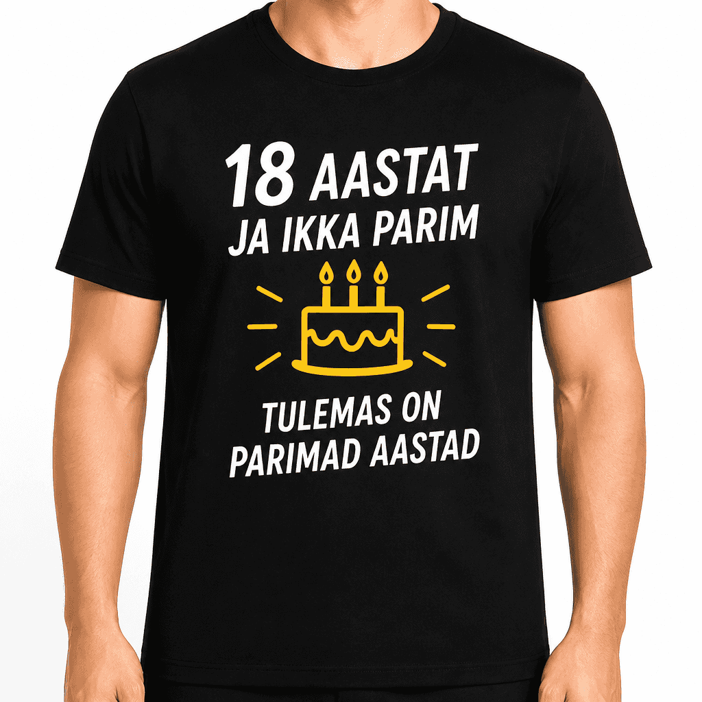 T-särk 18. sünnipäevaks – 18 aastat ja ikka parim tulemas on parimad aastad