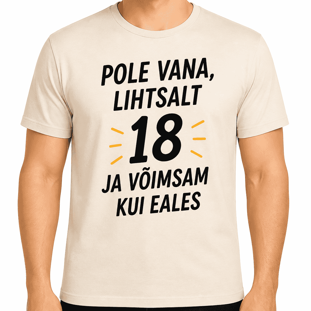 T-särk 18. sünnipäevaks – Pole vana, lihtsalt 18 ja võimsam kui eales