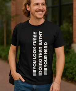 YOU LOOK FUNNY DOING THAT WITH YOUR HEAD - T-särk