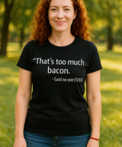 That's too much bacon. Said no one EVER. - T-särk